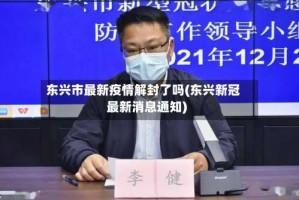 东兴市最新疫情解封了吗(东兴新冠最新消息通知)