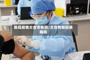 新冠疫情太仓市有吗/太仓有新冠病毒吗