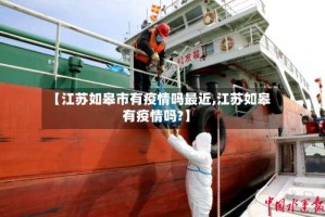 【江苏如皋市有疫情吗最近,江苏如皋有疫情吗?】