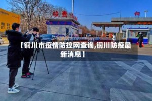 【铜川市疫情防控网查询,铜川防疫最新消息】