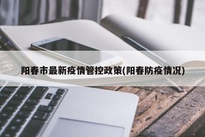 阳春市最新疫情管控政策(阳春防疫情况)
