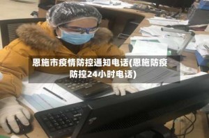 恩施市疫情防控通知电话(恩施防疫防控24小时电话)