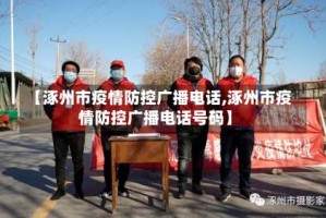 【涿州市疫情防控广播电话,涿州市疫情防控广播电话号码】
