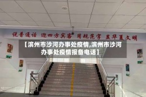 【滨州市沙河办事处疫情,滨州市沙河办事处疫情报备电话】