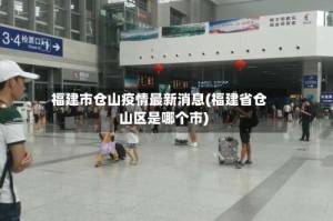 福建市仓山疫情最新消息(福建省仓山区是哪个市)