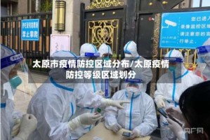 太原市疫情防控区域分布/太原疫情防控等级区域划分