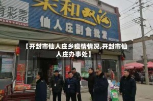 【开封市仙人庄乡疫情情况,开封市仙人庄办事处】