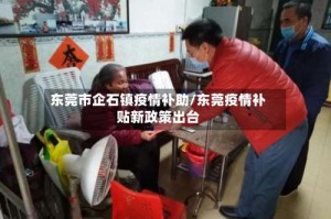 东莞市企石镇疫情补助/东莞疫情补贴新政策出台