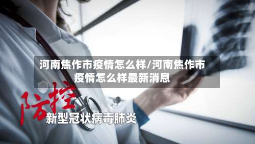 河南焦作市疫情怎么样/河南焦作市疫情怎么样最新消息-第2张图片