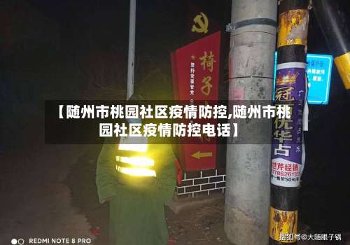 【随州市桃园社区疫情防控,随州市桃园社区疫情防控电话】-第1张图片