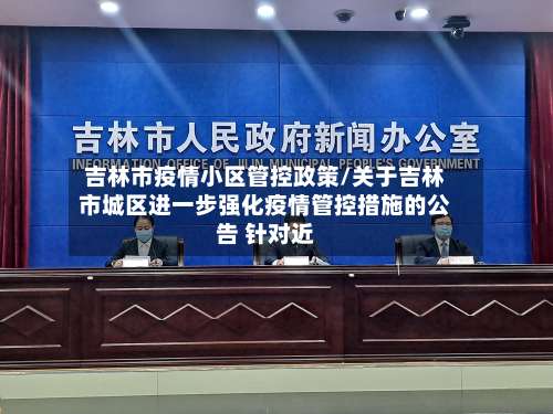 吉林市疫情小区管控政策/关于吉林市城区进一步强化疫情管控措施的公告 针对近-第1张图片