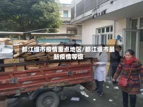 都江堰市疫情重点地区/都江堰市最新疫情等级-第1张图片