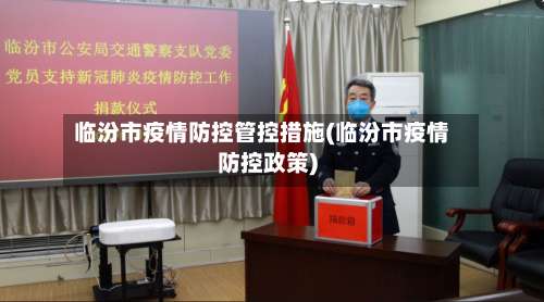临汾市疫情防控管控措施(临汾市疫情防控政策)-第1张图片