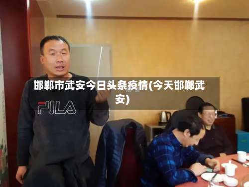 邯郸市武安今日头条疫情(今天邯郸武安)-第2张图片